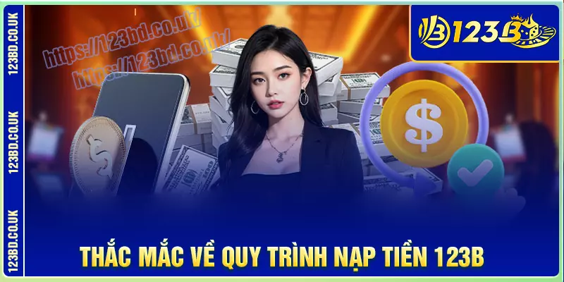 Một số thắc mắc về quy trình nạp tiền 123b