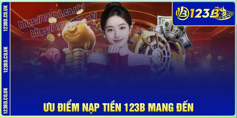 Những ưu điểm vượt trội của dịch vụ nạp tiền 123b