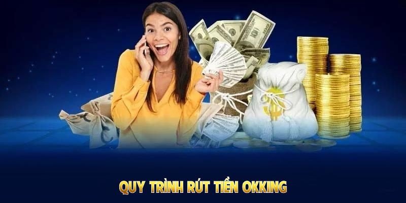 Rút tiền OKKING và những điều kiện cần nắm bắt